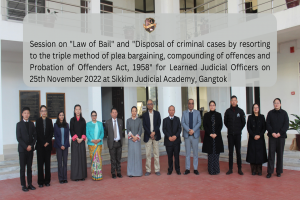 Session on "Law of Bail" and "Disposal of criminal cases by resorting to the triple method of plea bargaining, compounding of offences and Probation of Offenders Act, 1958" for Learned Judicial Officers on 25th November 2022 at Sikkim Judicial Academy