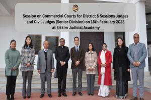 Session on Commercial Courts for District & Sessions Judges and Civil Judges (Senior Division) on 18th February 2023 at Sikkim Judicial Academy