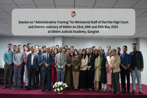 Session on "Administrative Training" for Ministerial Staff of Hon'ble High Court and District Judiciary of Sikkim on 23rd, 24th and 25th May 2023 at Sikkim Judicial Academy, Gangtok