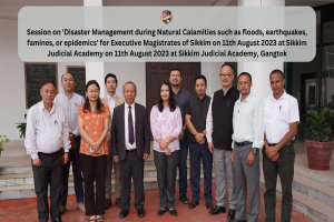 Session on 'Disaster Management during Natural Calamities such as floods, earthquakes, famines, or epidemics' for Executive Magistrates of Sikkim on 11th August 2023 at Sikkim Judicial Academy