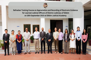 Refresher Training Course on Appreciation and Recording of Electronic Evidence  for Learned Judicial Officers of District Judiciary of Sikkim on 16th September 2023 at Sikkim Judicial Academy