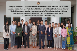 Interplay between POCSO Act, 2012 and Juvenile Justice (Care and Protection of Children) Act, 2015 and Mental Care of Child for Principal Magistrates, Members and State Counsel of JJ Board, Counselors and DCPOs of Sikkim on 16th October 2023 at SJA