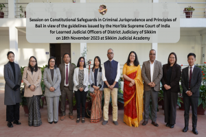 Session on Constitutional Safeguards in Criminal Jurisprudence and Principles of Bail in view of the guidelines issued by the Hon'ble Supreme Court of India for Learned Judicial Officers of District Judiciary of Sikkim on 18th November 2023 at SJA