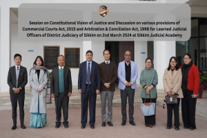 Session on Constitutional Vision of Justice and Discussion on various provisions of Commercial Courts Act, 2015 and Arbitration & Conciliation Act, 1996 for Learned Judicial Officers of District Judiciary of Sikkim on 2nd March 2024 at SJA