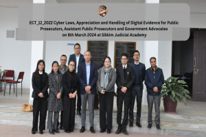 ECT_12_2022 Cyber Laws, Appreciation and Handling of Digital Evidence for Public Prosecutors, Assistant Public Prosecutors and Government Advocates on 8th March 2024 at Sikkim Judicial Academy