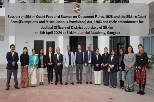 Session on Sikkim Court Fees and Stamps on Document Rules, 1928 and the Sikkim Court Fees (Exemptions and Miscellaneous Provisions) Act, 1983 and their amendments for Judicial Officers of District Judiciary of Sikkim on 6th April 2024 at SJA