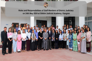 Roles and Responsibilities of Staff Members of District Judiciary on 24th May 2024 at Sikkim Judicial Academy, Gangtok