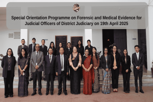 Special Orientation programme on Forensic and Medical Evidence for Judicial Officers of District Judiciary on 19th April 2025